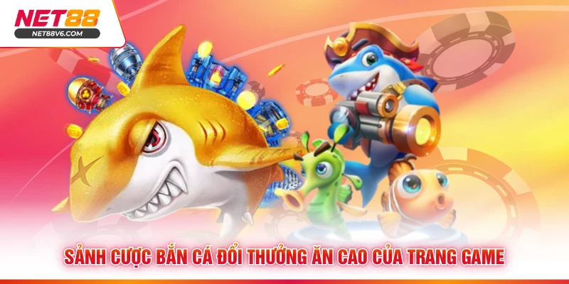 Net88 38 Sảnh cược bắn cá đổi thưởng ăn cao của trang game